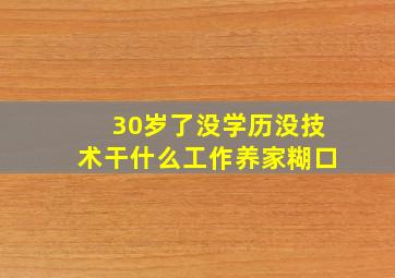 30岁了没学历没技术干什么工作养家糊口