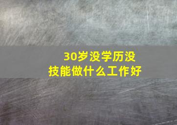 30岁没学历没技能做什么工作好