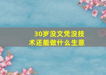 30岁没文凭没技术还能做什么生意