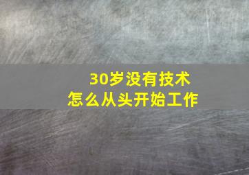 30岁没有技术怎么从头开始工作