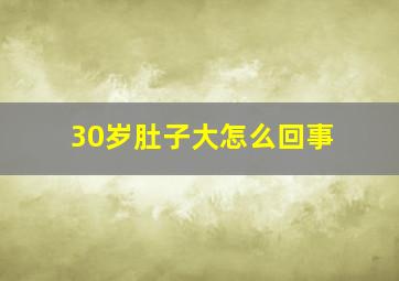 30岁肚子大怎么回事