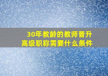 30年教龄的教师晋升高级职称需要什么条件