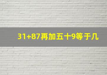 31+87再加五十9等于几