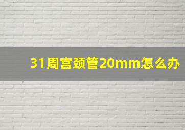 31周宫颈管20mm怎么办