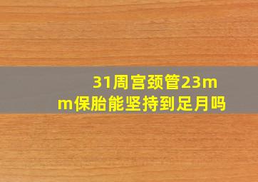 31周宫颈管23mm保胎能坚持到足月吗