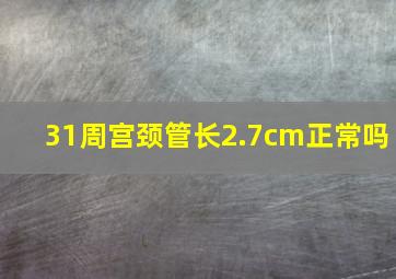 31周宫颈管长2.7cm正常吗