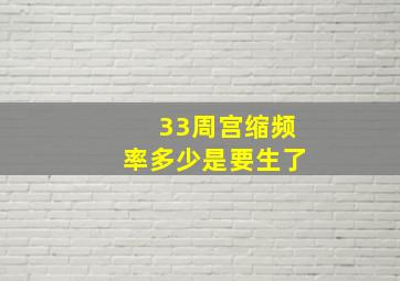 33周宫缩频率多少是要生了