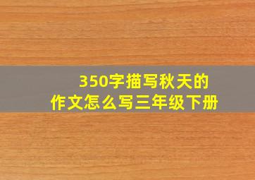 350字描写秋天的作文怎么写三年级下册