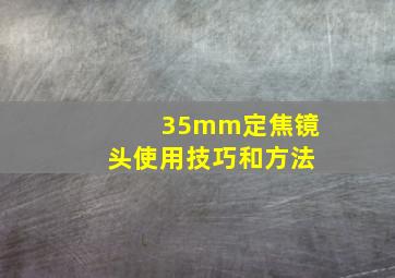 35mm定焦镜头使用技巧和方法