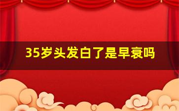 35岁头发白了是早衰吗