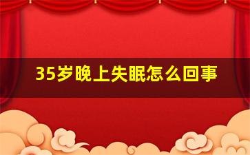 35岁晚上失眠怎么回事