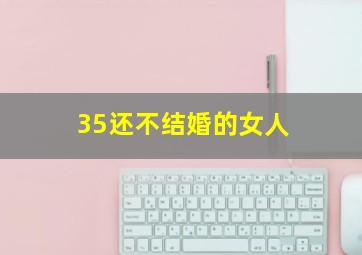 35还不结婚的女人