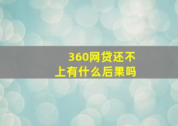 360网贷还不上有什么后果吗