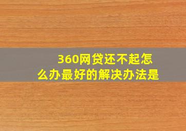 360网贷还不起怎么办最好的解决办法是