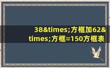 38×方框加62×方框=150方框表示