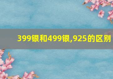 399银和499银,925的区别