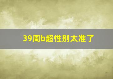 39周b超性别太准了