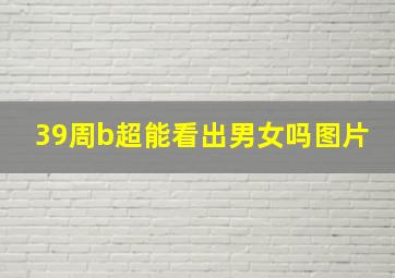 39周b超能看出男女吗图片