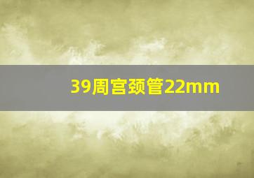 39周宫颈管22mm