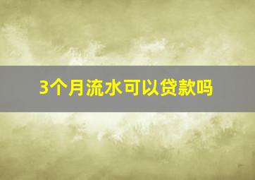 3个月流水可以贷款吗