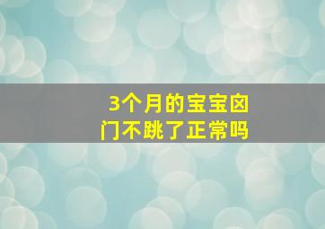 3个月的宝宝囟门不跳了正常吗