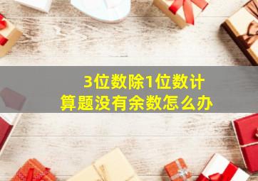 3位数除1位数计算题没有余数怎么办