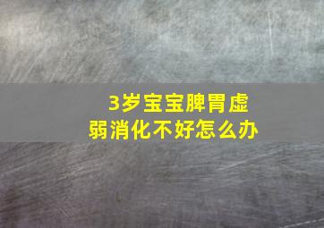 3岁宝宝脾胃虚弱消化不好怎么办