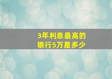 3年利息最高的银行5万是多少