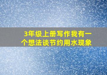 3年级上册写作我有一个想法谈节约用水现象