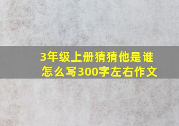 3年级上册猜猜他是谁怎么写300字左右作文