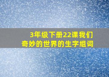 3年级下册22课我们奇妙的世界的生字组词