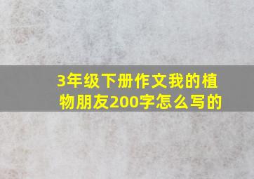 3年级下册作文我的植物朋友200字怎么写的