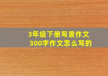 3年级下册写景作文300字作文怎么写的