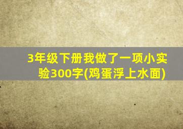 3年级下册我做了一项小实验300字(鸡蛋浮上水面)