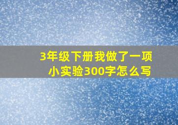 3年级下册我做了一项小实验300字怎么写