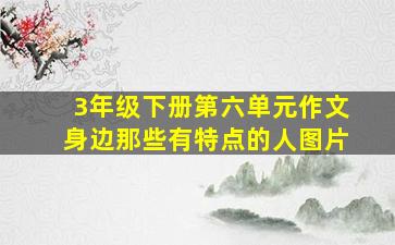 3年级下册第六单元作文身边那些有特点的人图片