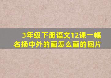 3年级下册语文12课一幅名扬中外的画怎么画的图片