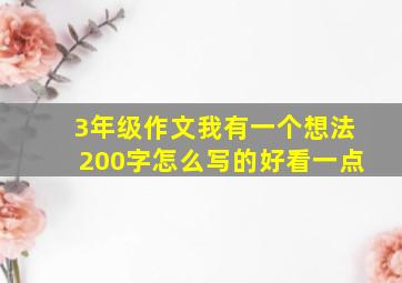 3年级作文我有一个想法200字怎么写的好看一点