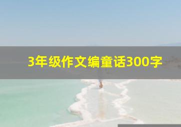 3年级作文编童话300字