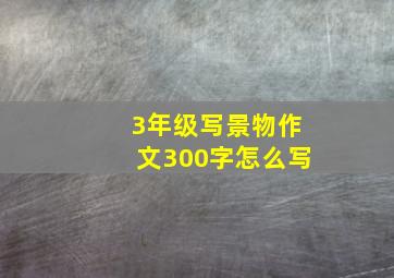 3年级写景物作文300字怎么写