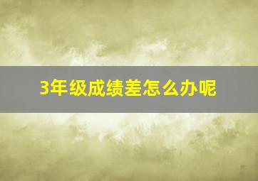 3年级成绩差怎么办呢