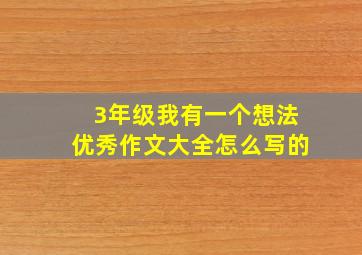 3年级我有一个想法优秀作文大全怎么写的