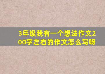 3年级我有一个想法作文200字左右的作文怎么写呀