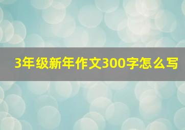 3年级新年作文300字怎么写