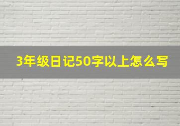 3年级日记50字以上怎么写