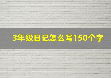 3年级日记怎么写150个字