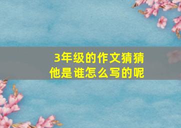 3年级的作文猜猜他是谁怎么写的呢