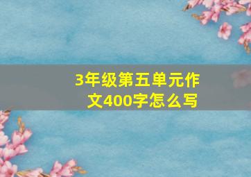 3年级第五单元作文400字怎么写