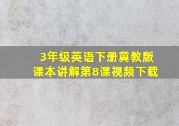 3年级英语下册冀教版课本讲解第8课视频下载