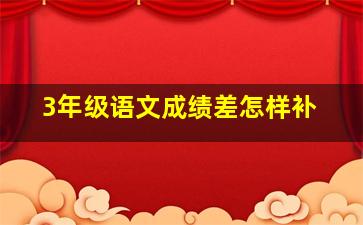 3年级语文成绩差怎样补